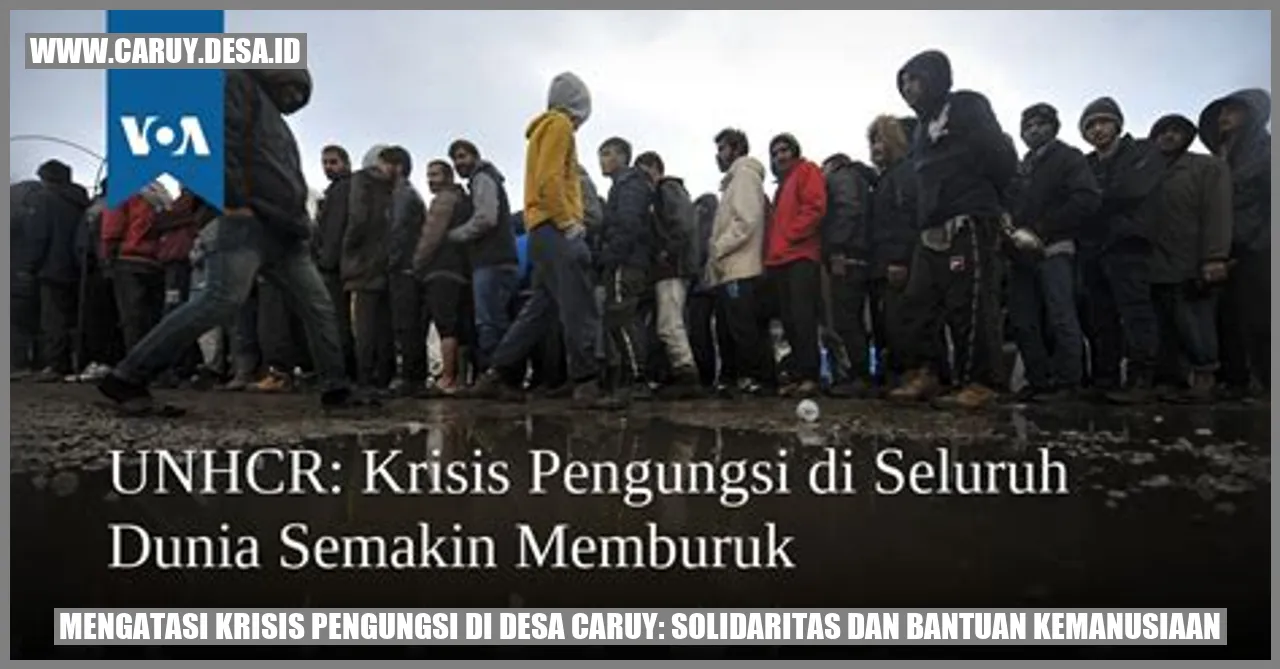 Mengatasi Krisis Pengungsi di Desa Caruy: Solidaritas dan Bantuan Kemanusiaan