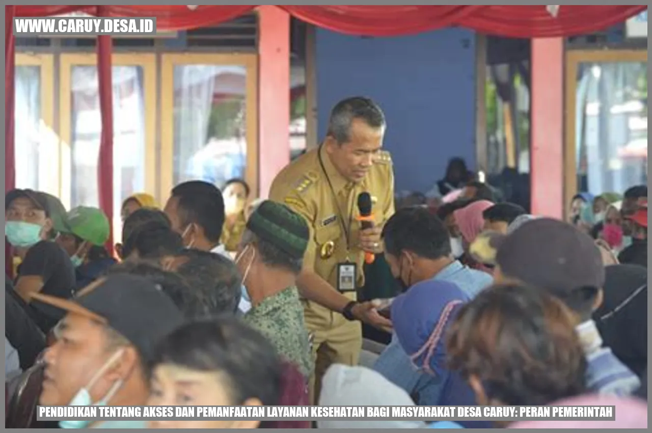 Pendidikan tentang Akses dan Pemanfaatan Layanan Kesehatan bagi Masyarakat Desa caruy: Peran Pemerintah