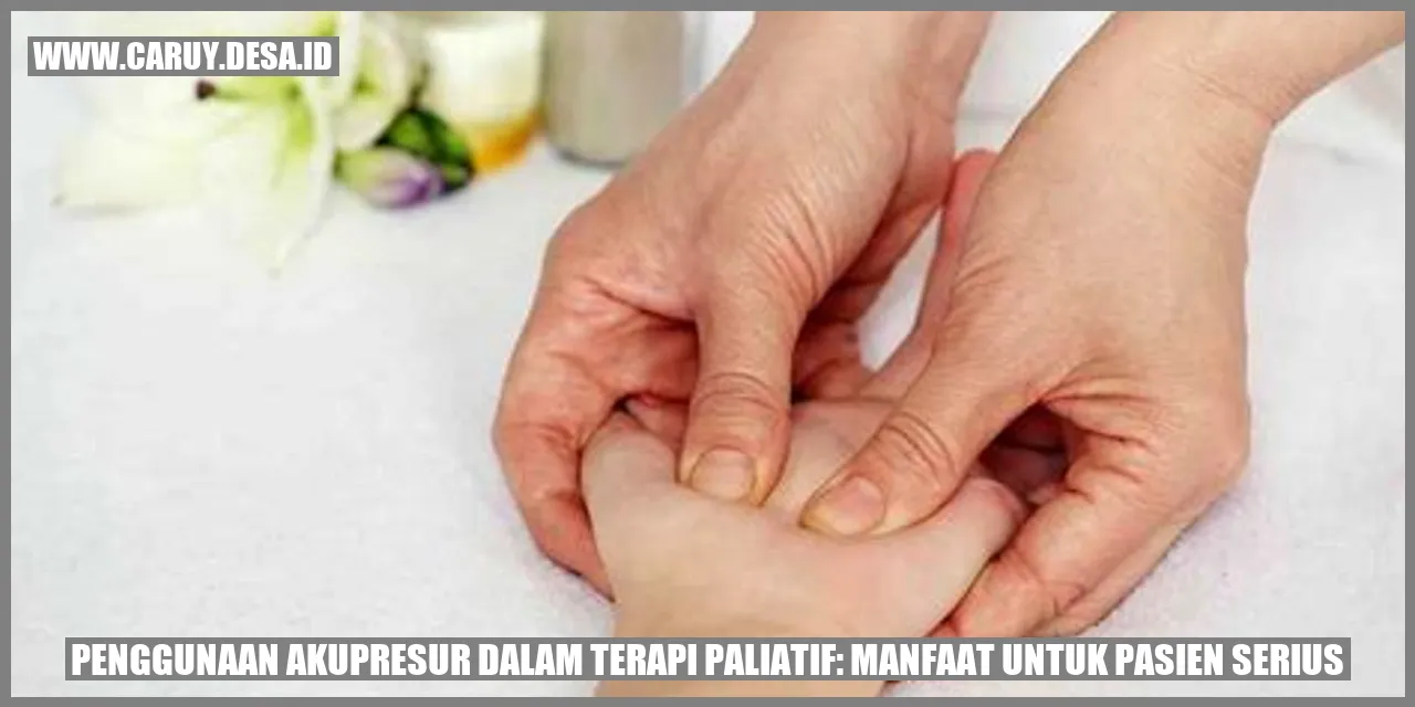 Penggunaan Akupresur dalam Terapi Paliatif: Manfaat untuk Pasien Serius